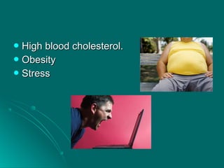  High blood cholesterol.High blood cholesterol.
 ObesityObesity
 StressStress
 