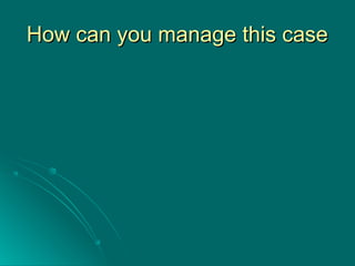 How can you manage this caseHow can you manage this case
 