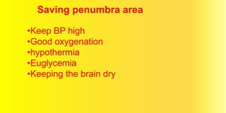 Saving penumbra area
•Keep BP high
•Good oxygenation
•hypothermia
•Euglycemia
•Keeping the brain dry
 