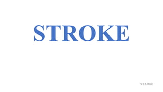 STROKE
By Dr.M.A.Ansari
 