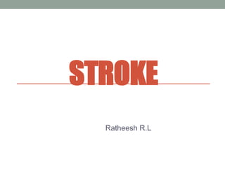 STROKE
Ratheesh R.L
 