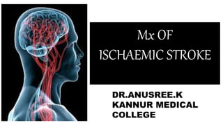 Mx OF
ISCHAEMIC STROKE
DR.ANUSREE.K
KANNUR MEDICAL
COLLEGE
 