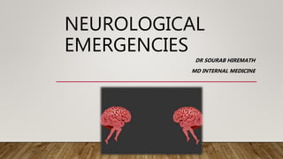 NEUROLOGICAL
EMERGENCIES
DR SOURAB HIREMATH
MD INTERNAL MEDICINE
 