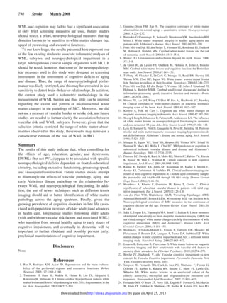 WML and cognition may fail to find a significant association
if only brief screening measures are used. Future studies
should select, a priori, neuropsychological measures that tap
domains known to be sensitive to white matter changes (eg,
speed of processing and executive function).
To our knowledge, the results presented here represent one
of the few existing studies to associate volumetric analyses of
WML subtypes and neuropsychological impairment in a
large, heterogeneous clinical sample of patients with MCI. It
should be noted, however, that some of the neuropsycholog-
ical measures used in this study were designed as screening
instruments in the assessment of cognitive deficits of aging
and disease. Thus, the range of neuropsychological perfor-
mance was likely restricted, and this may have resulted in less
sensitivity to detect brain–behavior relationships. In addition,
the current study used a volumetric methodology in the
measurement of WML burden and thus little can be inferred
regarding the extent and pattern of microstructural white
matter changes in the pathology of MCI. Moreover, we did
not use a measure of vascular burden or stroke risk, and future
studies are needed to further clarify the association between
vascular risk and WML subtypes. However, given that the
selection criteria restricted the range of white matter abnor-
malities observed in this study, these results may represent a
conservative estimate of the role of WML in MCI.
Summary
The results of this study indicate that, when controlling for
the effects of age, education, gender, and depression,
DWMLs (but not PVLs) appear to be associated with specific
neuropsychological deficits dependent on frontal–subcortical
circuitry, including executive functioning, processing speed,
and visuospatial/construction. Future studies should attempt
to disentangle the effects of vascular pathology, aging, and
early Alzheimer disease pathology on the relationship be-
tween WML and neuropsychological functioning. In addi-
tion, the use of newer techniques such as diffusion tensor
imaging should aid in better identification of white matter
pathology across the aging spectrum. Finally, given the
growing prevalence of cognitive disorders in late life (asso-
ciated with population increases of older adults) and advances
in health care, longitudinal studies following older adults
(with and without vascular risk factors and associated WML)
who transition from normal healthy aging to early stages of
cognitive impairment, and eventually to dementia, will be
important to further elucidate and possibly prevent early,
preclinical manifestations of cognitive impairment.
Disclosures
None.
References
1. Raz N, Rodrigue KM, Acker JD. Hypertension and the brain: vulnera-
bility of the prefrontal regions and executive functions. Behav
Neurosci. 2003;117:1169–1180.
2. Tomimoto H, Ihara M, Wakita H, Ohtani R, Lin JX, Akiguchi I,
Kinoshita M, Shibasaki H. Chronic cerebral hypoperfusion induces white
matter lesions and loss of oligodendroglia with DNA fragmentation in the
rat. Acta Neuropathol. 2003;106:527–534.
3. Gunning-Dixon FM, Raz N. The cognitive correlates of white matter
abnormalities in normal aging: a quantitative review. Neuropsychology.
2000;14:224–232.
4. Bartzokis G, Cummings JL, Sultzer D, Henderson VW, Nuechterlein KH,
Mintz J. White matter structural integrity in healthy aging adults and
patients with Alzheimer’s disease. Arch Neurol. 2003;60:393–398.
5. Prins ND, van Dijk EJ, den Heijer T, Vermeer SE, Koudstaal PJ, Oudkerk
M, Hofman A, Breteler MM. Cerebral white matter lesions and the risk
of dementia. Arch Neurol. 2004;61:1531–1534.
6. Munoz DG. Leukoaraiosis and ischemia: beyond the myth. Stroke. 2006;
37:1348.
7. de Groot JC, de Leeuw FE, Oudkerk M, Hofman A, Jolles J, Breteler
MM. Cerebral white matter lesions and cognitive function: the Rotterdam
scan study. Ann Neurol. 2000;47:145–151.
8. Tullberg M, Fletcher E, DeCarli C, Mungas D, Reed BR, Harvey DJ,
Weiner MW, Chui HC, Jagust WJ. White matter lesions impair frontal
lobe function regardless of their location. Neurology. 2004;63:246–253.
9. Prins ND, van Dijk EJ, den Heijer T, Vermeer SE, Jolles J, Koudstaal PJ,
Hofman A, Breteler MMB. Cerebral small-vessel disease and decline in
information processing speed, executive function and memory. Brain.
2005;128:2034–2041.
10. Mirsen TR, Lee DH, Wong CJ, Diaz JF, Fox AJ, Hachinski VC, Merskey
H. Clinical correlates of white-matter changes on magnetic resonance
imaging scans of the brain. Arch Neurol. 1991;48:1015–1021.
11. Kertesz A, Polk M, Carr T. Cognition and white matter changes on
magnetic resonance imaging in dementia. Arch Neurol. 1990;47:387–391.
12. Skoog I, Berg S, Johansson B, Palmertz B, Andreasson LA. The influence
of white matter lesions on neuropsychological functioning in demented
and non-demented 85-year-olds. Acta Neurol Scand. 1996;93:142–148.
13. Leys D, Soetaert G, Petit H, Gauquette A, Prvo JP, Steinling M. Periven-
tricular and white matter magnetic resonance imaging hyperintensities do
not differ between Alzheimer’s disease and normal aging. Arch Neurol.
1990;47:524–527.
14. Mungas D, Jagust WJ, Reed BR, Kramer JH, Weiner MW, Schuff N,
Norman D, Mack WJ, Willis L, Chui HC. MRI predictors of cognition in
subcortical ischemic vascular disease and disease and Alzheimer’s
disease. Neurology. 2001;57:2229–2235.
15. Petersen RC, Doody R, Kurz A, Mohs RC, Morris JC, Rabins PV, Ritchie
K, Rossor M, Thal L, Winblad B. Current concepts in mild cognitive
impairment. Arch Neurol. 2001;58:1985–1992.
16. Kumar R, Parslow RA, Jorm AF, Rosenman SJ, Maller J, Meslin C,
Anstey KJ, Christensen H, Sachdev PS. Clinical and neuroimaging cor-
relates of mild cognitive impairment in a middle aged community sample:
the personality and total health through life 60ϩ study. Dement Geriatr
Cogn Disord. 2006;21:44–50.
17. Mendonca A, Ribeiro F, Guerreiro M, Palma T, Garcia C. Clinical
significance of subcortical vascular disease in patients with mild cog-
nitive impairment. Eur J Neurol. 2005;12:125–130.
18. van der Flier WM, Middelkoop HAM, Weverling-Rijnsburger AWE,
Admiraal-Behloul F, Bollen ELEM, Westendorp RGJ, van Buchem MA.
Neuropsychological correlates of MRI measures in the continuum of
cognitive decline at old age. Dement Geriatr Cogn Disord. 2005;20:
82–88.
19. Saka E, Dogan EA, Topcuoglu MA, Senol U, Balkan S. Linear measures
of temporal lobe atrophy on brain magnetic resonance imaging (MRI) but
not visual rating of white matter changes can help discrimination of mild
cognitive impairment (MCI) and Alzheimer’s disease (AD). Arch
Gerontol Geriatr. 2006;44:141–151.
20. Medina D, DeToledo-Morrell L, Urresta F, Gabrieli JDE, Moseley M,
Fleischman D, Bennett DA, Leurgans S, Turner DA, Stebbins GT. White
matter changes in mild cognitive impairment and AD: a diffusion tensor
imaging study. Neurobiol Aging. 2006;27:663–672.
21. Lazarus R, Prettyman R, Cherryman G. White matter lesions on magnetic
resonance imaging and their relationship with vascular risk factors in
memory clinic attenders. Int J Geriatr Psychiatry. 2005;20:274–279.
22. Bowler JV, Hachinski V, eds. Vascular cognitive impairment—a new
concept. In: Vascular Cognitive Impairment: Preventable Dementia. New
York: Oxford University Press; 2003.
23. Simpson JE, Fernando MS, Clark L, Ince PG, Matthews F, Forster G,
O’Brien JT, Barber R, Kalaria RN, Brayne C, Shaw PJ, Lewis CE,
Wharton SB. White matter lesions in an unselected cohort of the
elderly: astrocytic, microglial and oligodendrocyte precursor cell
responses. Neuropathol Appl Neurobiol. 2007;33:410–419.
24. Fernando MS, O’Brien JT, Perry RH, English P, Forster G, McMeekin
W, Slade JY, Golkhar A, Matthews FE, Barber R, Kalaria RN, Ince PG.
798 Stroke March 2008
by guest on April 25, 2013http://stroke.ahajournals.org/Downloaded from
 