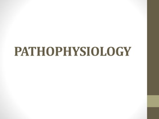 PATHOPHYSIOLOGY
 