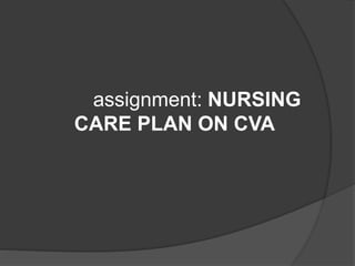 assignment: NURSING
CARE PLAN ON CVA
 
