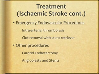 Treatment
(Ischaemic Stroke cont.)
 Emergency Endovascular Procedures
Intra-arterial thrombolysis
Clot removal with stent retriever
 Other procedures
Carotid Endartectomy
Angioplasty and Stents
 