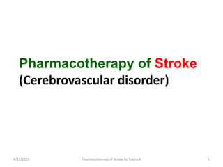 Pharmacotherapy of Stroke
(Cerebrovascular disorder)
9/23/2021 1
Pharmacotherapy of Stroke By Tolcha.R
 