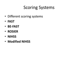 Scoring Systems
• Different scoring systems
• FAST
• BE-FAST
• ROSIER
• NIHSS
• Modified NIHSS
 