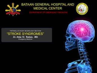TINTINALLI’S HOUR: NEUROLOGY SECTION
“STROKE SYNDROMES”
Jo Anne N. Ramos, MD
Emergency Medicine
BATAAN GENERAL HOSPITAL AND
MEDICAL CENTER
DEPARTMENT OF EMERGENCY MEDICINE
 