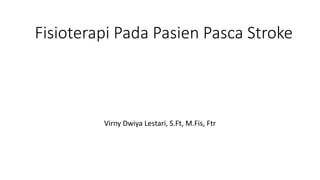 Fisioterapi Pada Pasien Pasca Stroke
Virny Dwiya Lestari, S.Ft, M.Fis, Ftr
 
