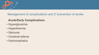 Management of complications and 2o prevention of stroke
Acute/Early Complications
• Hyperglycemia
• Hyperthermia
• Seizures
• Cerebral edema
• Hydrocephalus
 