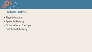 Rehabilitation
• Physiotherapy
• Speech therapy
• Occupational therapy
• Nutritional therapy
 