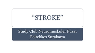 “STROKE”
Study Club Neuromuskuler Pusat
Poltekkes Surakarta
 