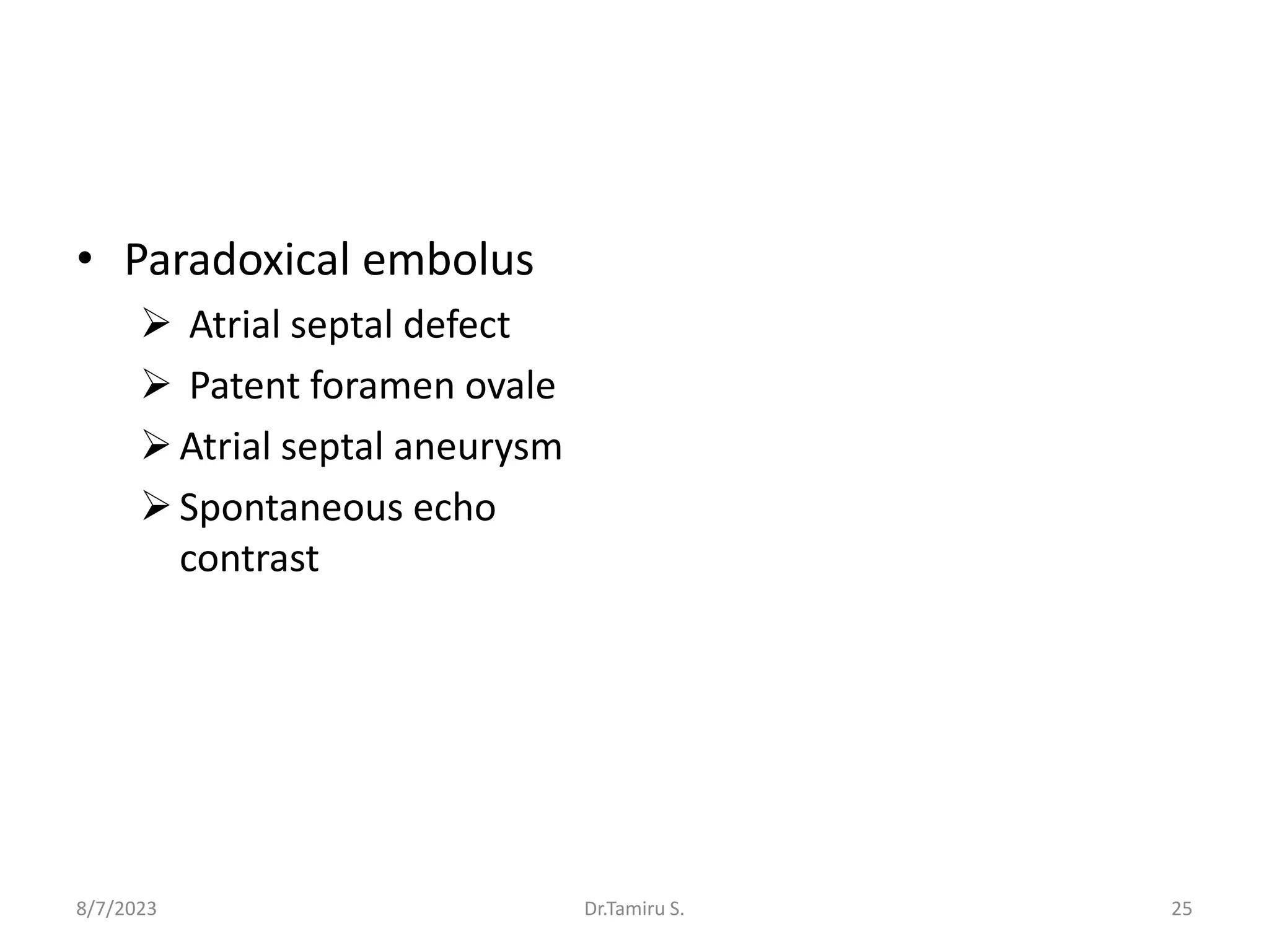 • Paradoxical embolus
 Atrial septal defect
 Patent foramen ovale
Atrial septal aneurysm
Spontaneous echo
contrast
8/7/2023 25
Dr.Tamiru S.
 