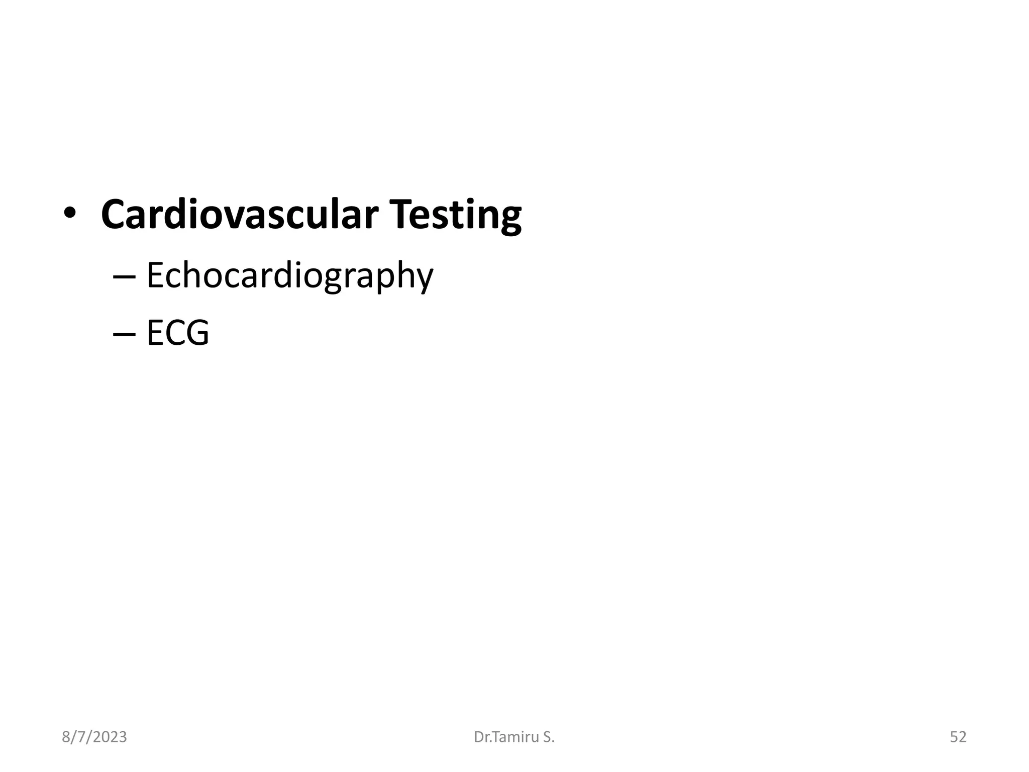 • Cardiovascular Testing
– Echocardiography
– ECG
8/7/2023 52
Dr.Tamiru S.
 
