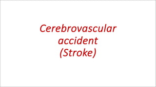 Cerebrovascular
accident
(Stroke)
 