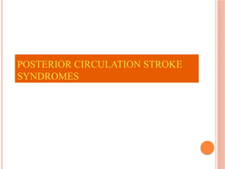 POSTERIOR CIRCULATION STROKE
SYNDROMES
 