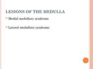 LESIONS OF THE MEDULLA
 Medial medullary syndrome
 Lateral medullary syndrome
 