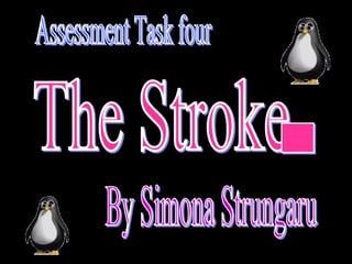 Assessment Task four  The Stroke  By Simona Strungaru - 