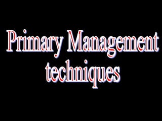 Primary Management techniques 