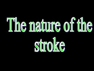 The nature of the  stroke  