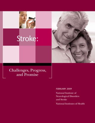 Stroke:

Challenges, Progress,
and Promise

February 2009

National Institute of
Neurological Disorders
and Stroke
National Institutes of Health

 