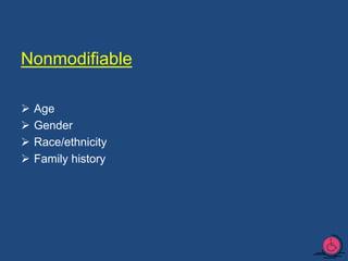 Nonmodifiable
 Age
 Gender
 Race/ethnicity
 Family history
 