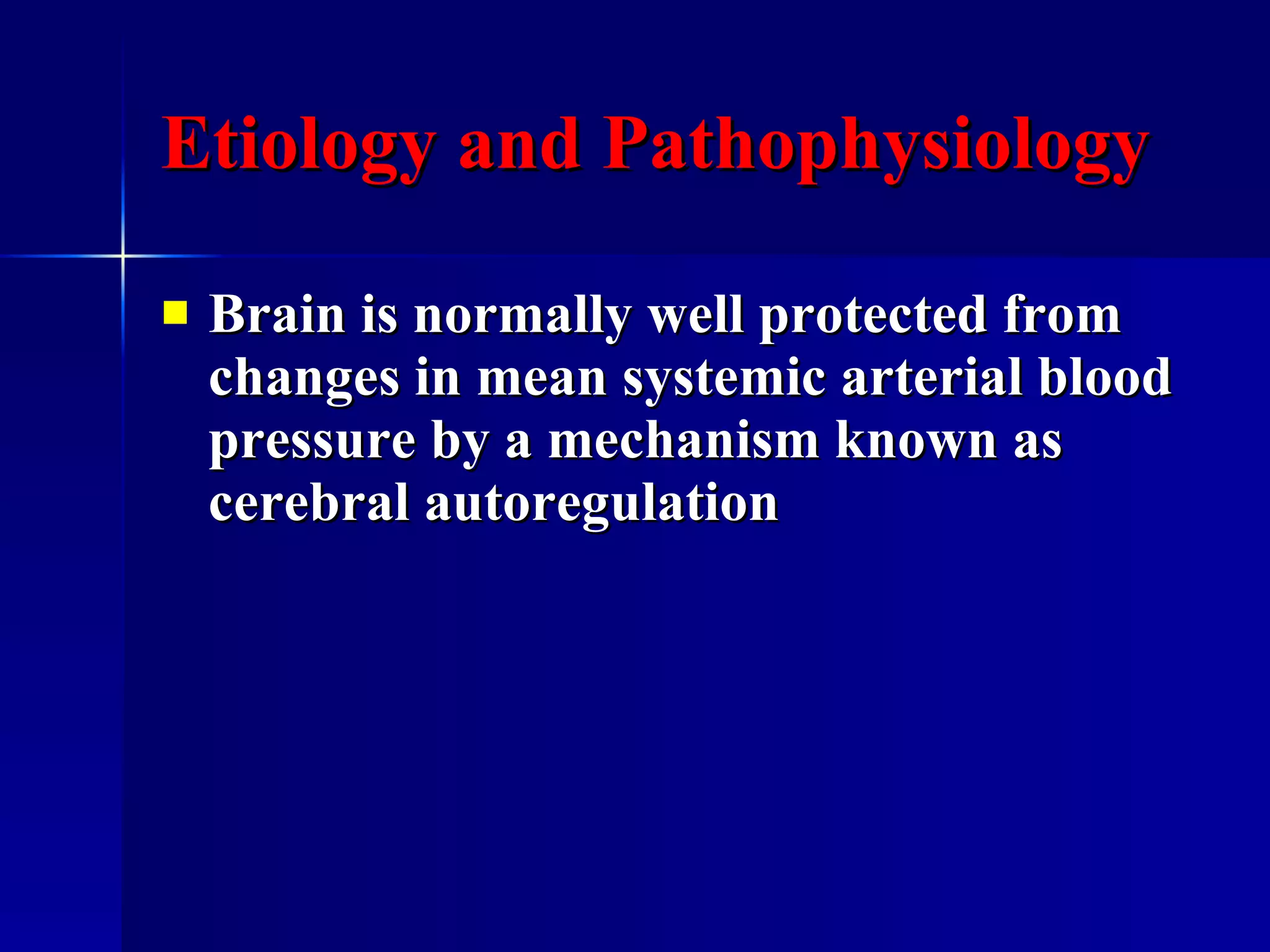 Etiology and Pathophysiology Brain is normally well protected from changes in mean systemic arterial blood pressure by a mechanism known as cerebral autoregulation  