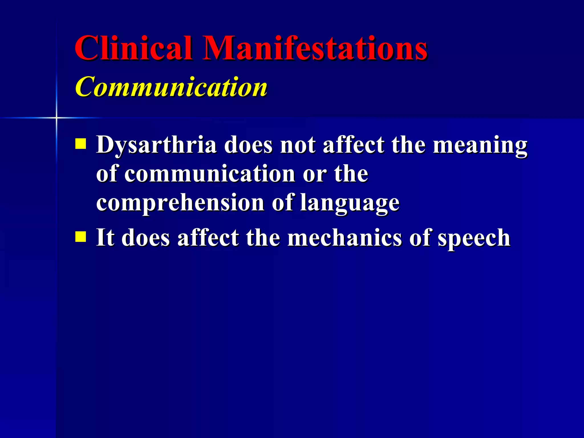Clinical Manifestations Communication   Dysarthria does not affect the meaning of communication or the comprehension of language It does affect the mechanics of speech 