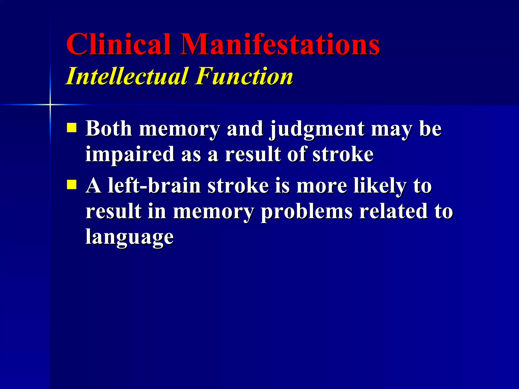 Clinical Manifestations Intellectual Function   Both memory and judgment may be impaired as a result of stroke A left-brain stroke is more likely to result in memory problems related to language 