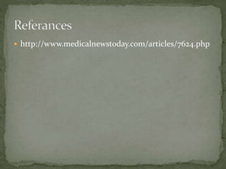  http://www.medicalnewstoday.com/articles/7624.php
 