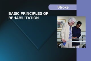 Stroke
BASIC PRINCIPLES OF
REHABILITATION
 