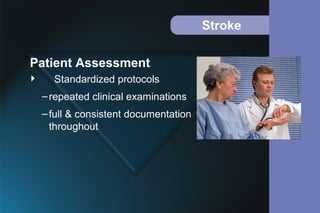 Stroke
 Standardized protocols
–repeated clinical examinations
–full & consistent documentation
throughout
Patient Assessment
 