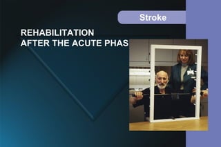Stroke
REHABILITATION
AFTER THE ACUTE PHASE
 