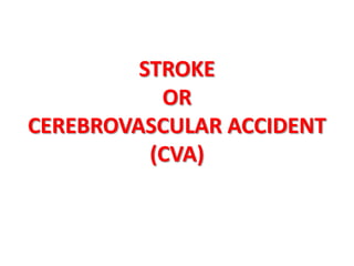 STROKE
OR
CEREBROVASCULAR ACCIDENT
(CVA)

 