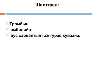 Шалтгаан:

Тромбын
 эмболийн
 цус харвалтын гэж гурав хуваана.


 