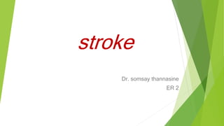 stroke
Dr. somsay thannasine
ER 2
 