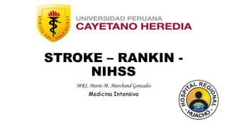 STROKE – RANKIN -
NIHSS
MR1. Mario M. Marchand Gonzales
Medicina Intensiva
 