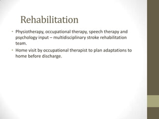 RehabilitationPhysiotherapy, occupational therapy, speech therapy and psychology input – multidisciplinary stroke rehabilitation team.Home visit by occupational therapist to plan adaptations to home before discharge.