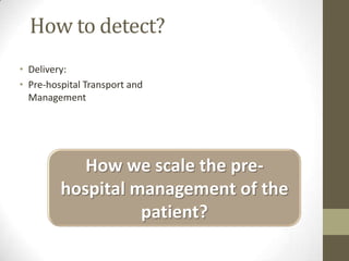 How to detect?Delivery: Pre-hospital Transport and ManagementHow we scale the pre-hospital management of the patient?