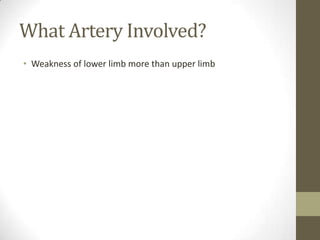 What Artery Involved?Weakness of lower limb more than upper limb