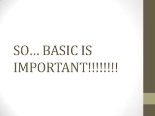 SO… BASIC IS IMPORTANT!!!!!!!!