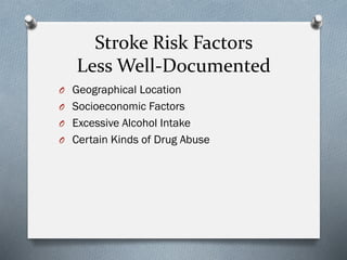 Stroke Risk Factors
Less Well-Documented
O Geographical Location
O Socioeconomic Factors
O Excessive Alcohol Intake
O Certain Kinds of Drug Abuse
 