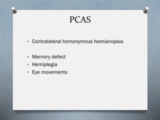 PCAS
• Contralateral homonymous hemianopsia
• Memory defect
• Hemiplegia
• Eye movements
 