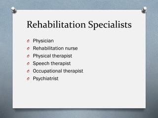 Rehabilitation Specialists
O Physician
O Rehabilitation nurse
O Physical therapist
O Speech therapist
O Occupational therapist
O Psychiatrist
 