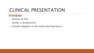 CLINICAL PRESENTATION
Thrombotic
- History of TIA
- Stroke is progressive
- Usually happens in the early morning hours
 
