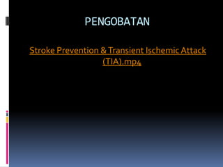 PENGOBATAN
Stroke Prevention &Transient Ischemic Attack
(TIA).mp4
 