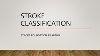 STROKE
CLASSIFICATION
STROKE FOUNDATION: PRABAHO
 