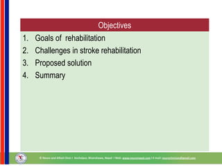 Objectives
1. Goals of rehabilitation
2. Challenges in stroke rehabilitation
3. Proposed solution
4. Summary
 